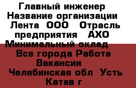 Главный инженер › Название организации ­ Лента, ООО › Отрасль предприятия ­ АХО › Минимальный оклад ­ 1 - Все города Работа » Вакансии   . Челябинская обл.,Усть-Катав г.